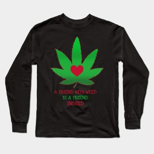 A friend with weed is a friend indeed Long Sleeve T-Shirt